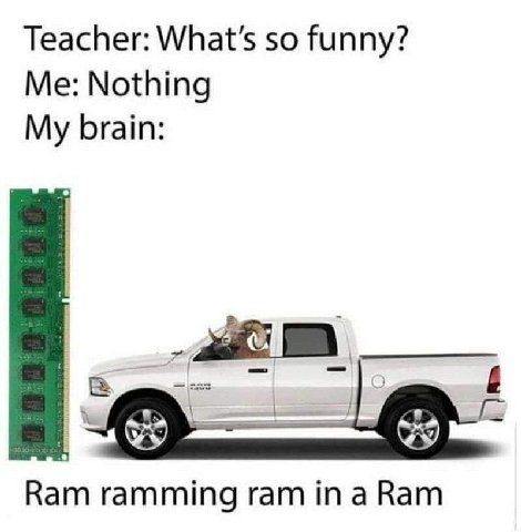 Teacher: What's so funny? Me: Nothing My brain: Ram ramming ram ina Ram