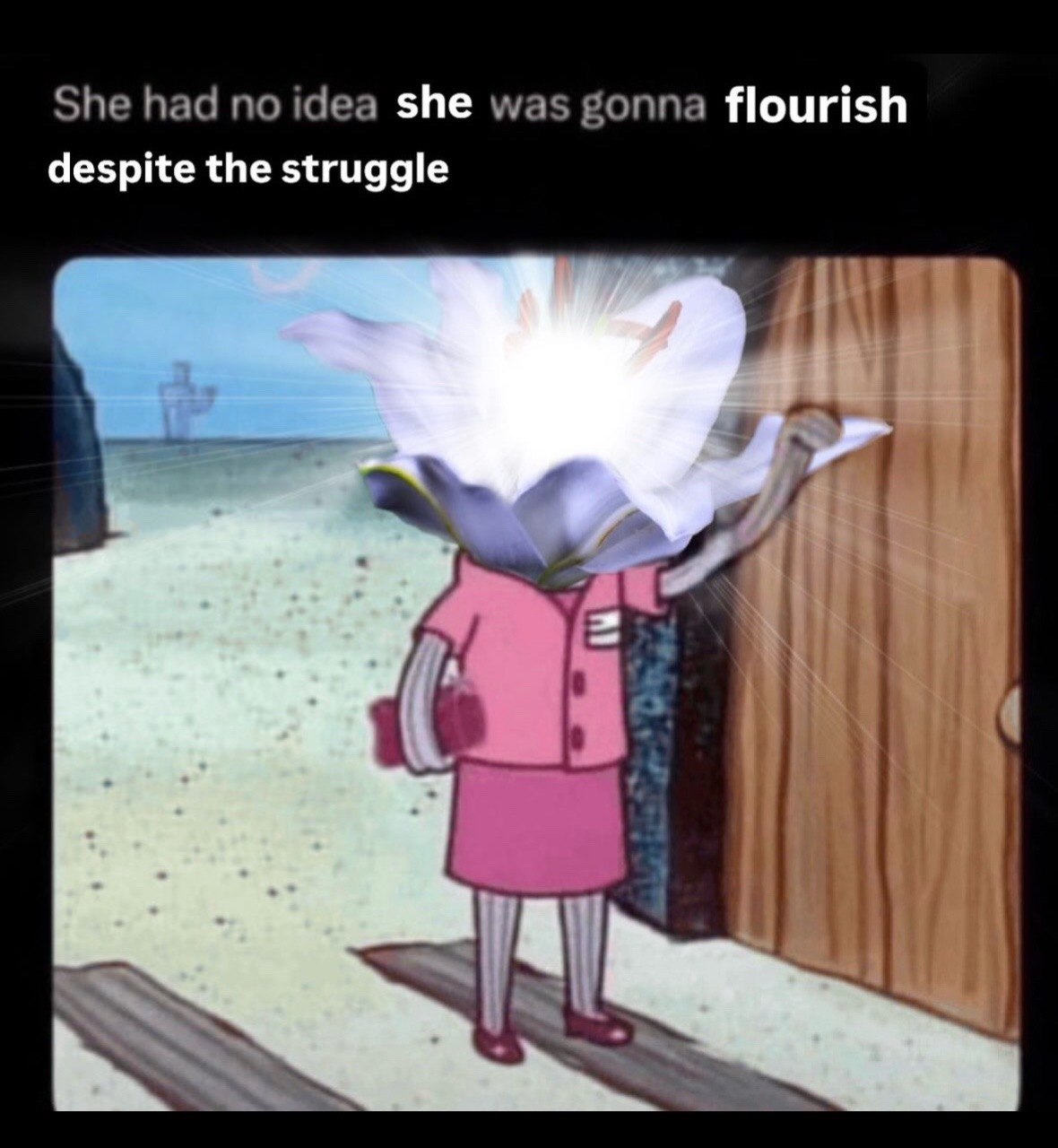 She had no idea she was gonna flourish despite the struggle 1