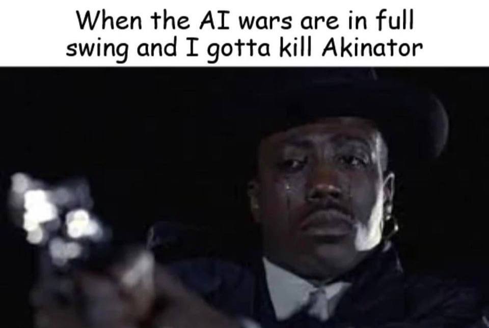 When the wars are full swing and I gotta kill Akinator