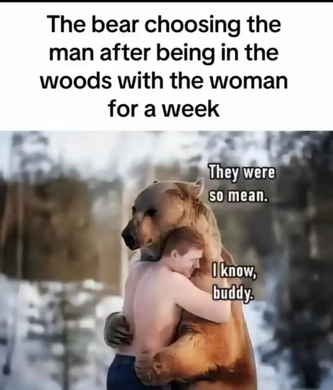 The bear choosing the man after being in the woods with the woman for a week i They were 50 mean. know 4