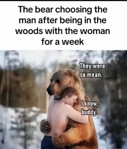 The bear choosing the man after being in the woods with the woman for a week i They were 50 mean. know 4