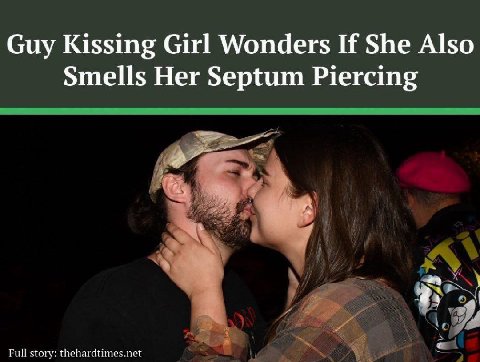 Guy Kissing Girl Wonders If She Also Smells Her Septum Piercing Full story: thehardtimes.net