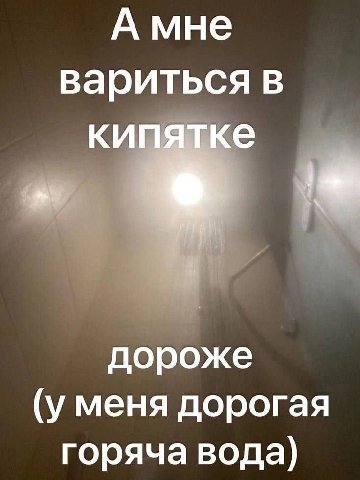 А мне вариться в кипятке дороже (уменя дорогая горяча вода)