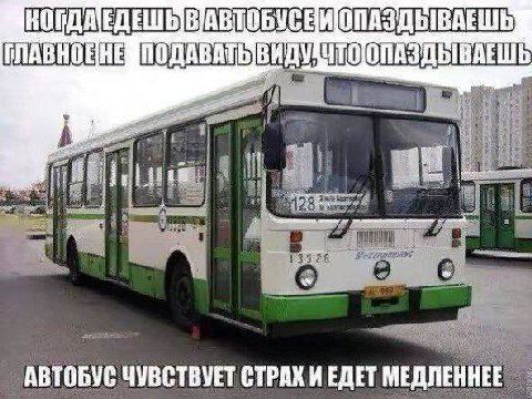 ГЛАВНОЕНЕ ОПАЗДЫВАЕШЬ АВТОБУС ЧУВСТВУЕТ СТРАХ И ЕДЕТ МЕДЛЕННЕЕ