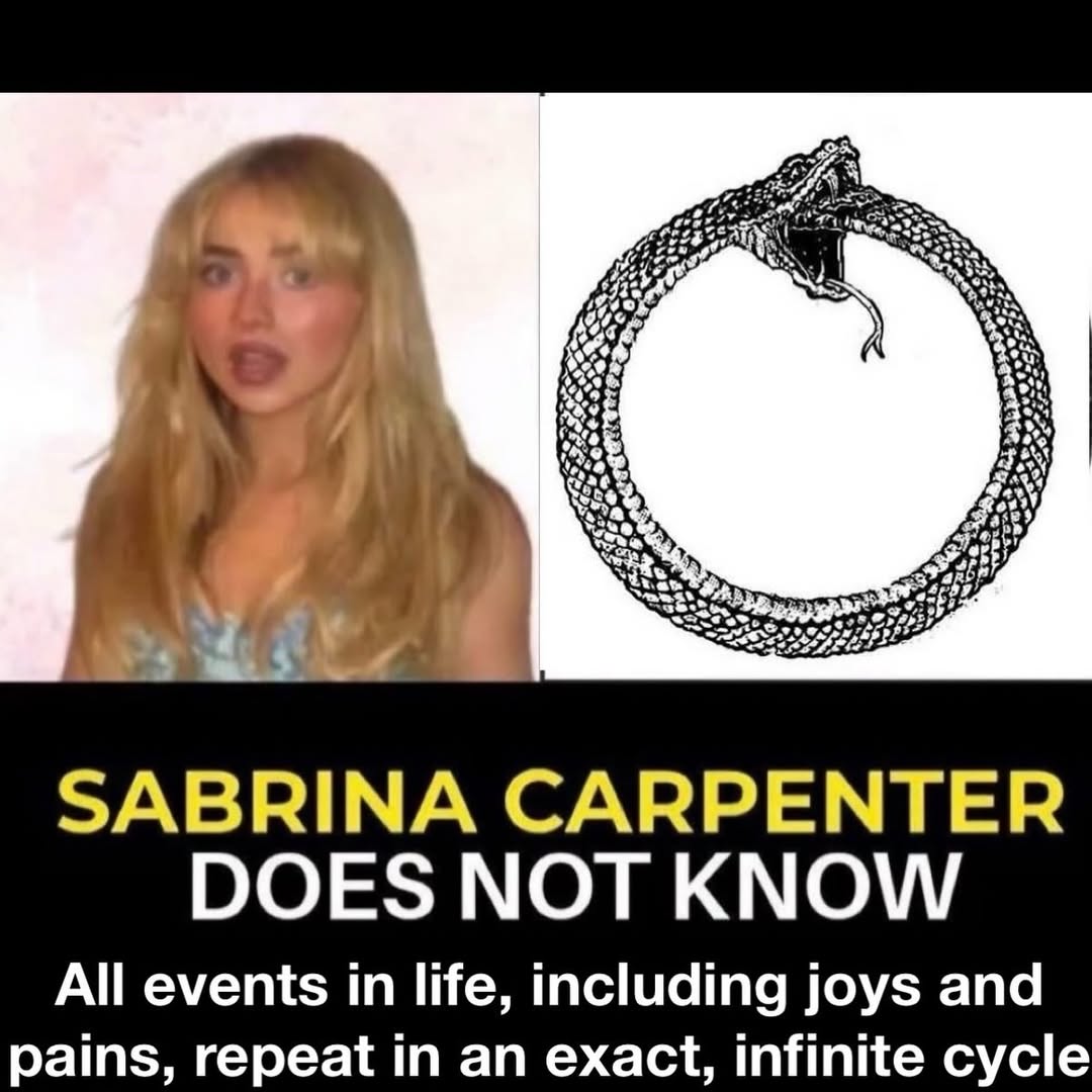 SABRINA CARPENTER DOES NOT KNOW All events in life, including joys and pains, repeat in an exact, infinite cycle