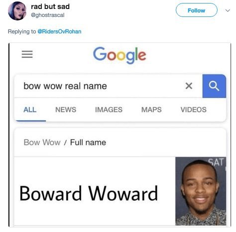 rad but sad @ghostrascal Replying to @RidersOvRohan Google bow wow real name ALL NEWS IMAGES MAPS VIDEOS Bow Wow Full name SAT Boward Woward