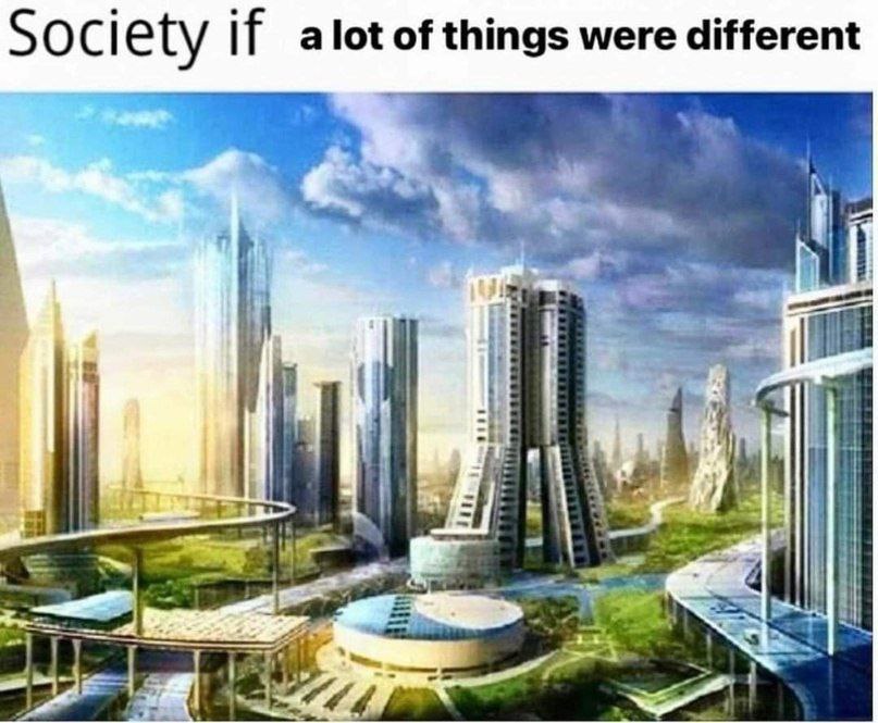 Society if alot of things were different 3 i)