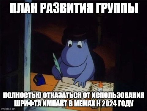 ПЛАН РАЗВИТИЯ ГРУППЫ ПОЛНОСТЬЮ ОТКАЗАТЬСЯ ИСПОЛЬЗОВАНИЯ ШРИФТА ИМПАКТ В МЕМАХ К 2024 ГОДУ
