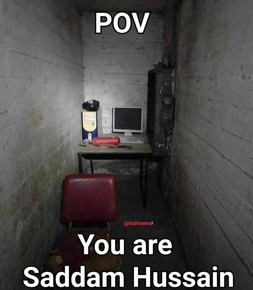 POV You are Saddam Hussain