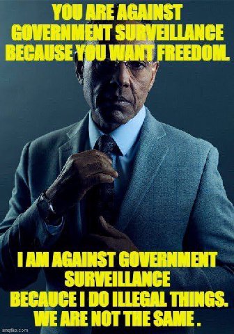 YOU ARE AGAINST GOWERNMENT SUR ILLANCE FREEDOM BECAUSE AGAINST GOWERNMENT SURWEILLANCE BECAUCE ILLEGAL THINGS. WE ARE NOT THE SAME