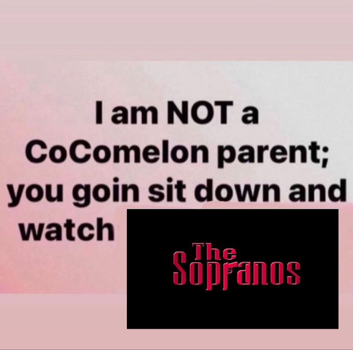 lam МОТа СоСотеюп parent; you дот sit down and