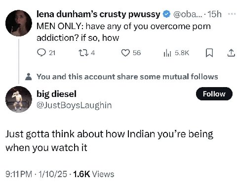 lena dunham’s crusty pwussy @oba...: MEN ONLY: have any of you overcome porn 6) addiction? if so, how 21 56 5.8К You and this account share some mutual follows big diesel @JustBoysLaughin Just gotta t