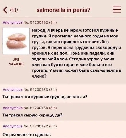 /fit/ salmonella in penis? Anonymous No. 51230182 (8 Народ, я вчера вечером готовил куриные грудки. Я просыпал немного соды на мои трусы, так что пришлось готовить без трусов. Я переносил грудки сково