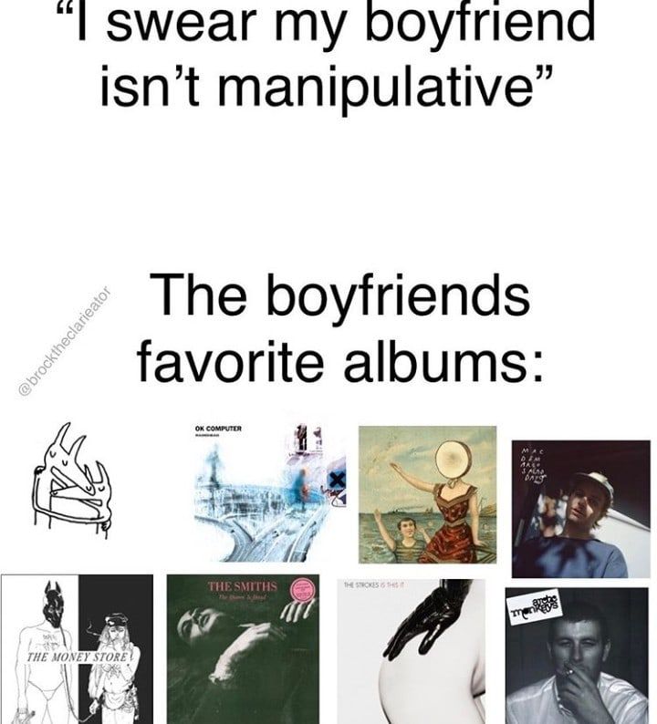 Swear my boytriend isn’t manipulative” The boyfriends favorite albums: 7