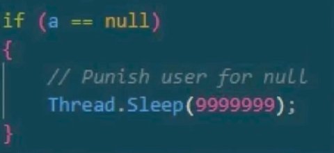 if (а null) Punish user for null Thread .Sleep(9999999)