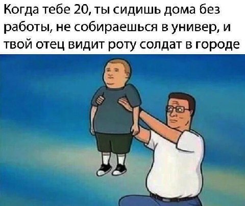 Когда тебе 20, ты сидишь дома без работы, не собираешься в универ, и твой отец видит роту солдат в городе