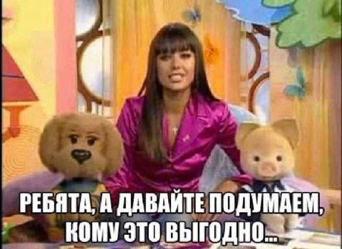 РЕБЯТА, А ДАВАЙТЕ ПОДУМАЕМ КОМУ ЭТО