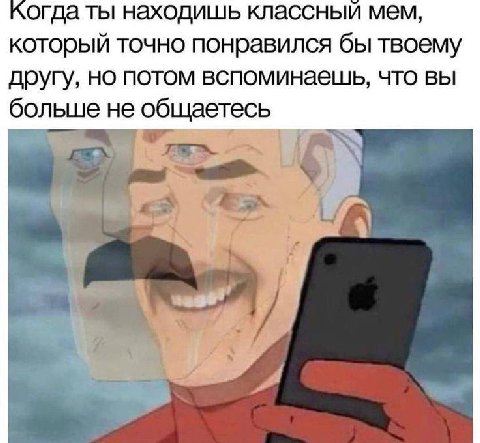 когда ты находишь классный мем, который точно понравился бы твоему другу, но потом вспоминаешь, что вы больше не общаетесь igs he i