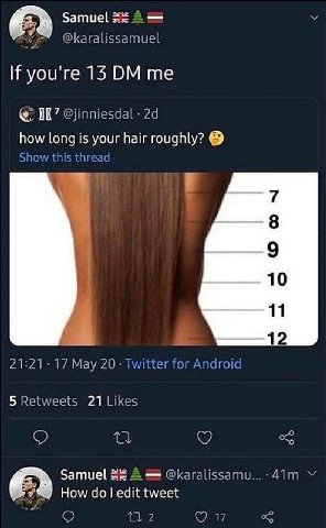 Samuel 35 A у @karalissamuel you're 13 me 117 @jinniesdal how long is your hair roughly? Show this thread 4 7 8 9 10 11 12 21:21 17 Мау 20 Twitter for Android 5 Retweets 21 Likes Samuel 3% A @karaliss