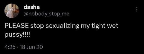 dasha PLEASE stop sexualizing my tight wet