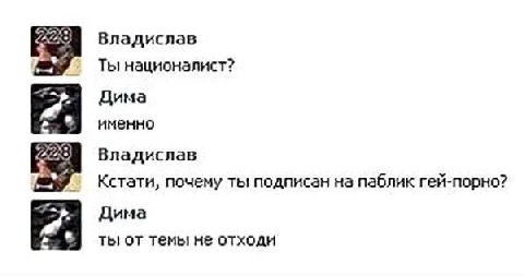 Владислав Ты националист? Дима именно Владислав Кстати, почему ты подписан на паблик гей-порно? Дима ты от темы не отходи