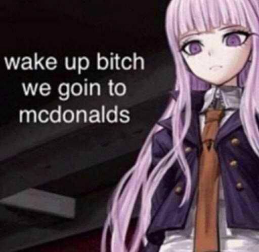 wake up bitch we goin to mcdonalds