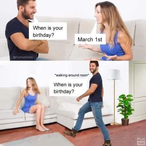 When is your birthday? March “walking around When is your birthday? 4 Pun