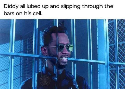 Diddy all lubed up and slipping through the bars on his cell.