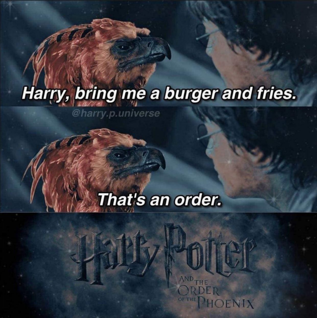 Harry, bring me а burger and fries. That's an order.
