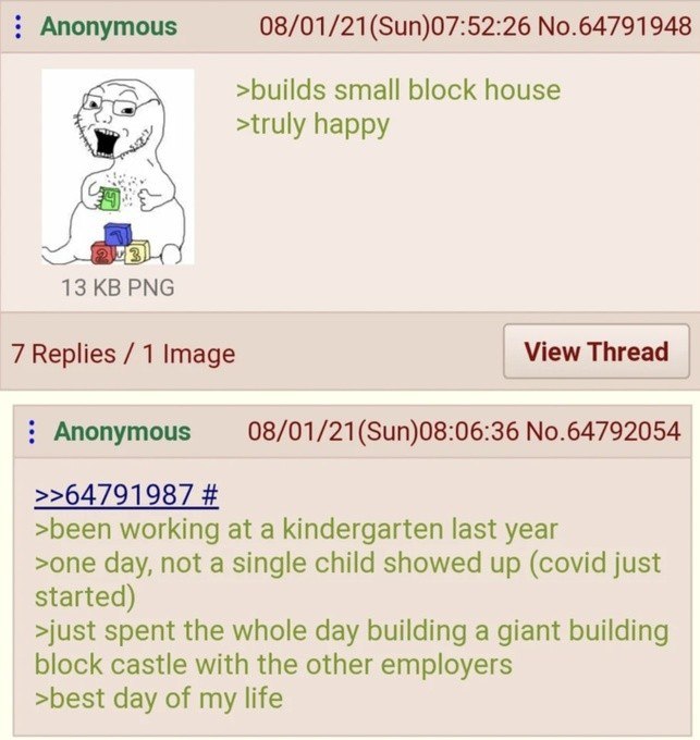Anonymous 08/01/21(Sun)07:52:26 No.64791948 >builds small block house >truly happy я 13 PNG 7 Replies 1 Image View Thread Anonymous 08/01/21(Sun)08:06:36 No.64792054 >been working at a kindergarten la