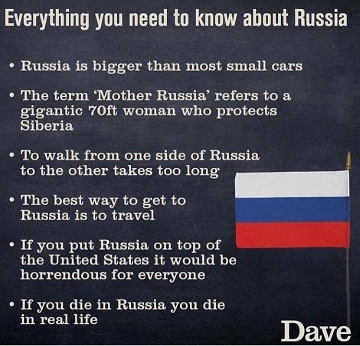 Everything you need to know about Russia Russia is bigger than most small cars о The term ‘Mother Russia’ refers to a gigantic woman who protects Siberia To walk from one side of Russia to the other t