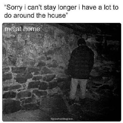“Sorry i can’t stay longer i have а lot to around the house Home: