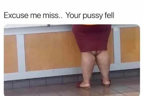 Excuse miss.. Your pussy fell