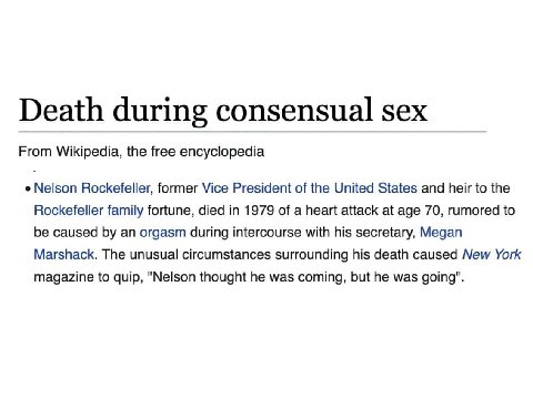 Death during consensual sex From Wikipedia, the free encyclopedia Nelson Rockefeller, former Vice President of the United States and heir to the Rockefeller family fortune, died in 1979 of a heart att