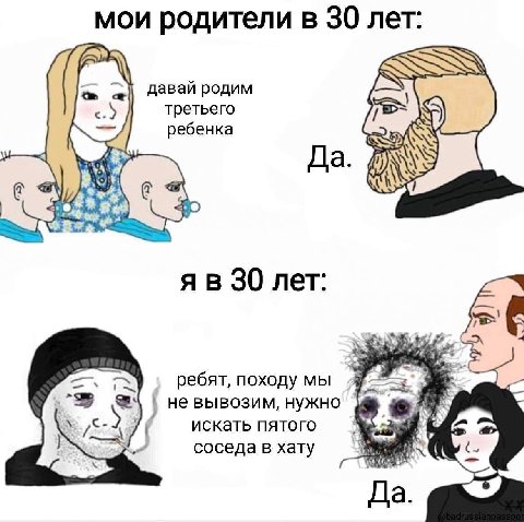 мои родители в 30 лет: 7» давай родим третьего ребенка Да. 30 лет: ребят, походу мы не вывозим, нужно искать пятого соседа в хату Да