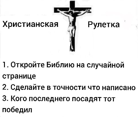 Христианская Рулетка 1. Откройте Библию на случайной странице 2. Сделайте в точности что написано 3. Кого последнего посадят тот победил