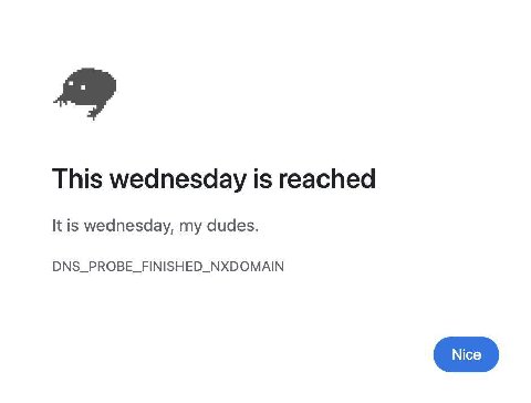 This wednesday is reached It is wednesday, my dudes. DNS_PROBE_FINISHED_NXDOMAIN