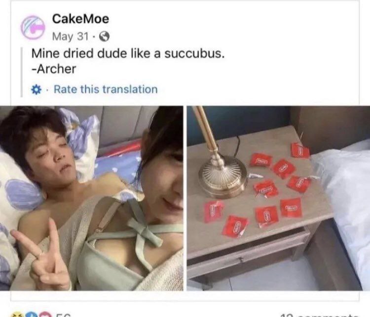 CakeMoe Мау 31-@ Mine dried dude like a succubus. -Archer Rate this translation