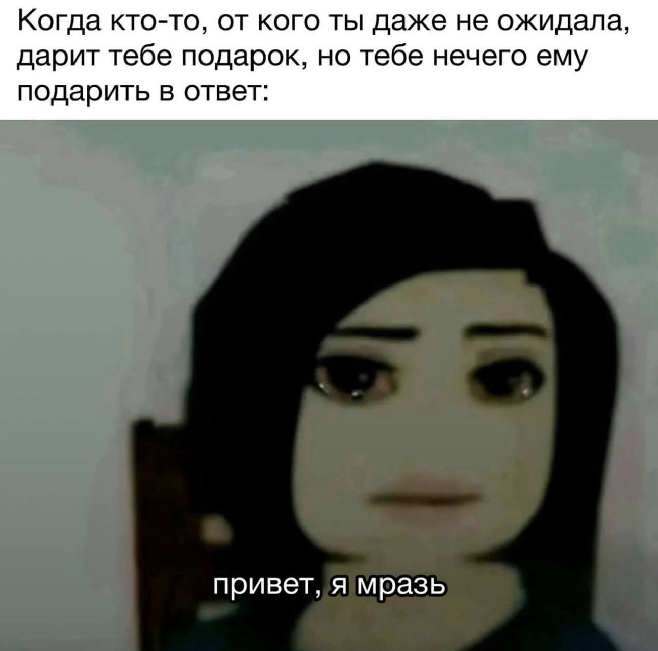 Когда кто-то, от кого ты даже не ожидала, дарит тебе подарок, но тебе нечего ему подарить в ответ: привет, я мразь