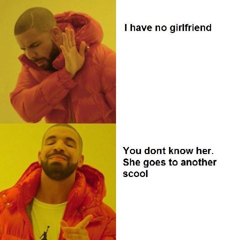 have по girlfriend You dont know her. She goes to another scool a