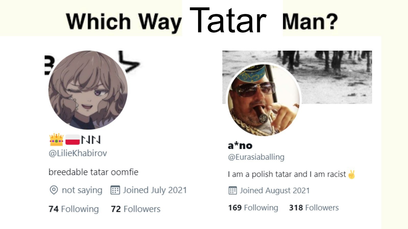 Which Way Tatar Man? 7 а*по @LilieKhabirov @Eurasiaballing breedable tatar oomfie a polish tatar and racist not saying Joined July 2021 Joined August 2021 74 Following 72 Followers 169 Following 318 F