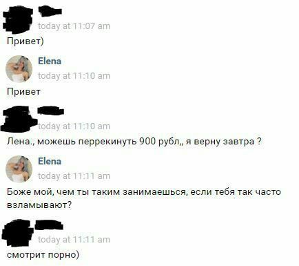 Привет) я Еепа Привет Лена., можешь перрекинуть 900 рубл,, я верну завтра Elena Боже мой, чем ты таким занимаешься, если тебя так часто взламывают? смотрит порно)