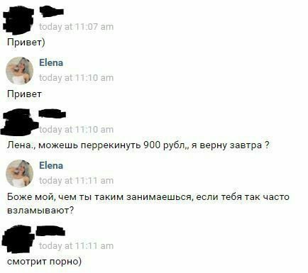Привет) я Еепа Привет Лена., можешь перрекинуть 900 рубл,, я верну завтра Elena Боже мой, чем ты таким занимаешься, если тебя так часто взламывают? смотрит порно)