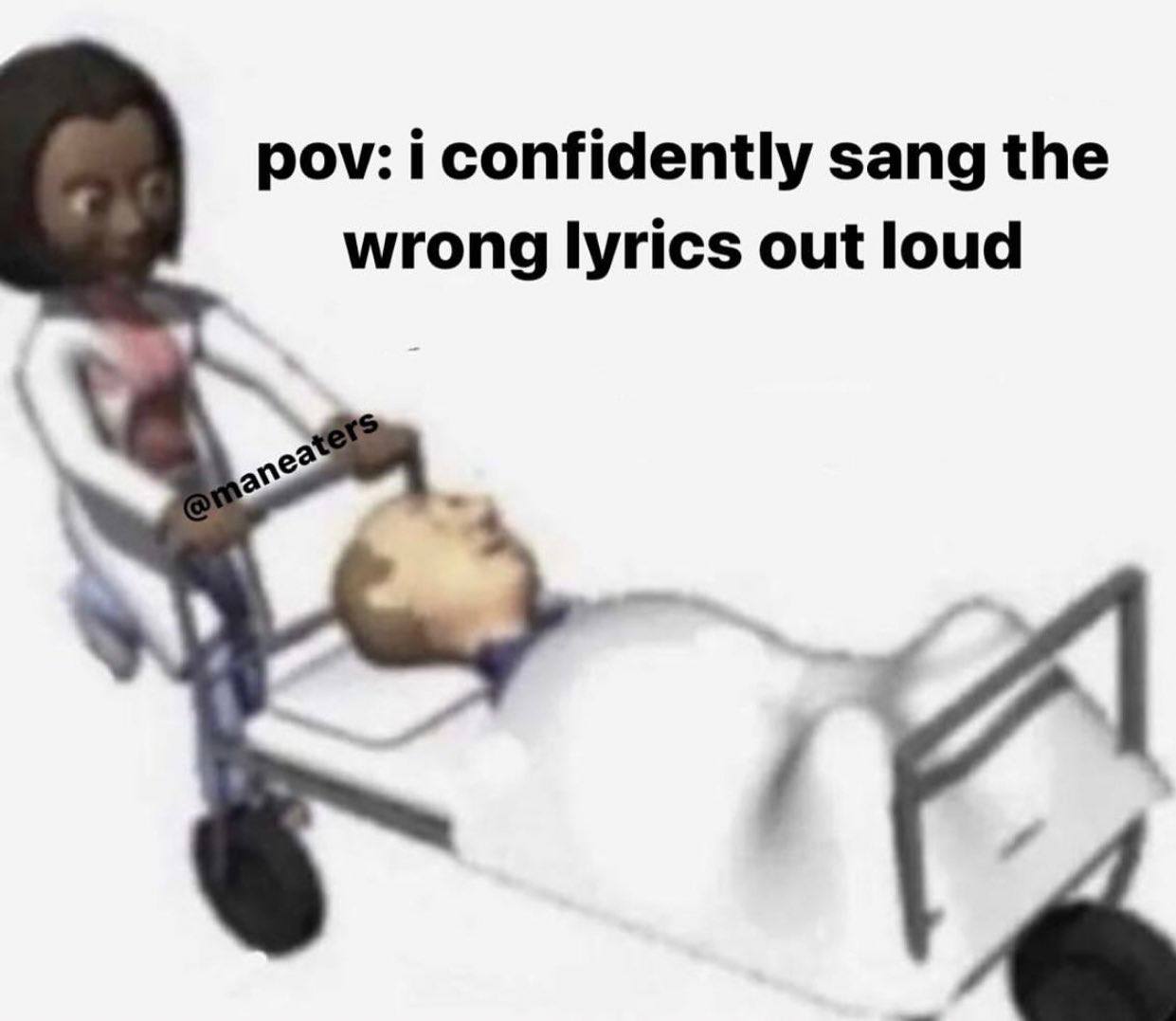 pov: i confidently sang the wrong lyrics out loud