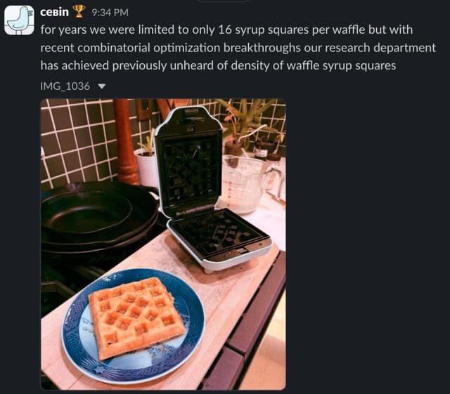 севт for years we were limited to anly 16 syrup squares waffle but with recent Combinatorial optimization breakthroughs our research department has achieved previously unheard of density of waffle syr