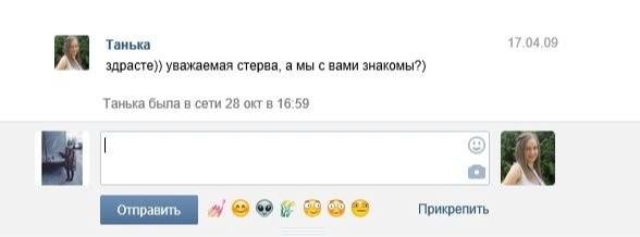 17.04.09 Танька здрасте)) уважаемая стерва, а мы с вами знакомы?) Танька была в сети 28 окт в 16:59 Прикрепить