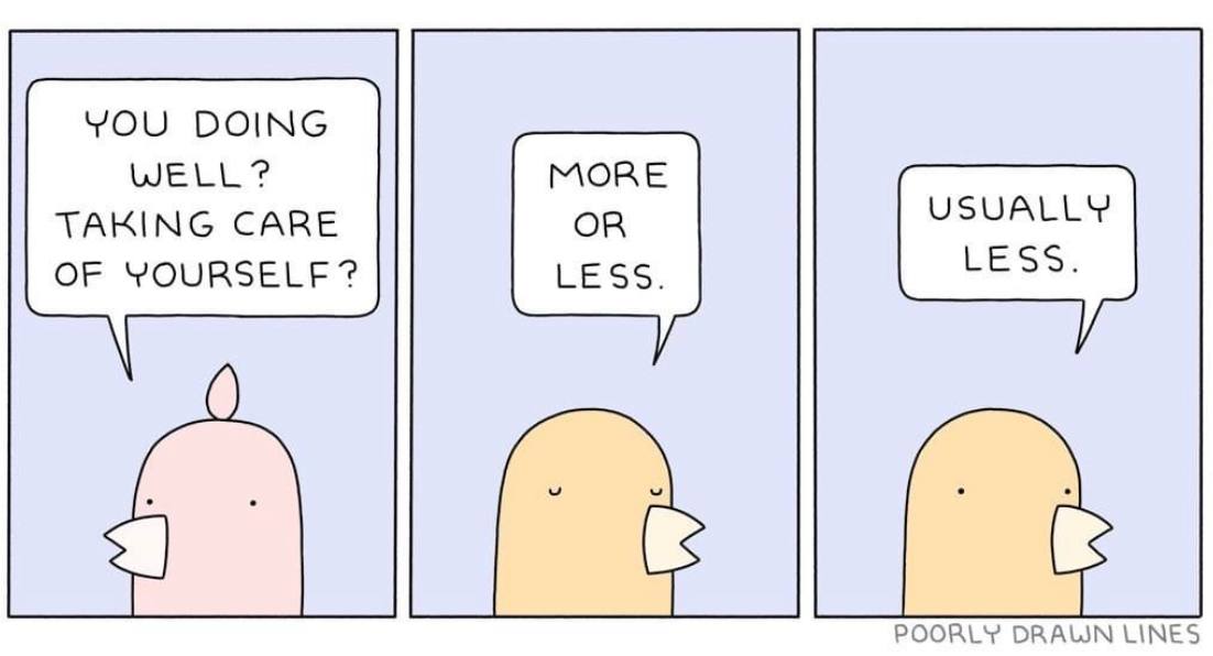 YOU DOING WELL? MORE TAKING CARE OR OF YOURSELF LESS. POORLY DRAUN LINES