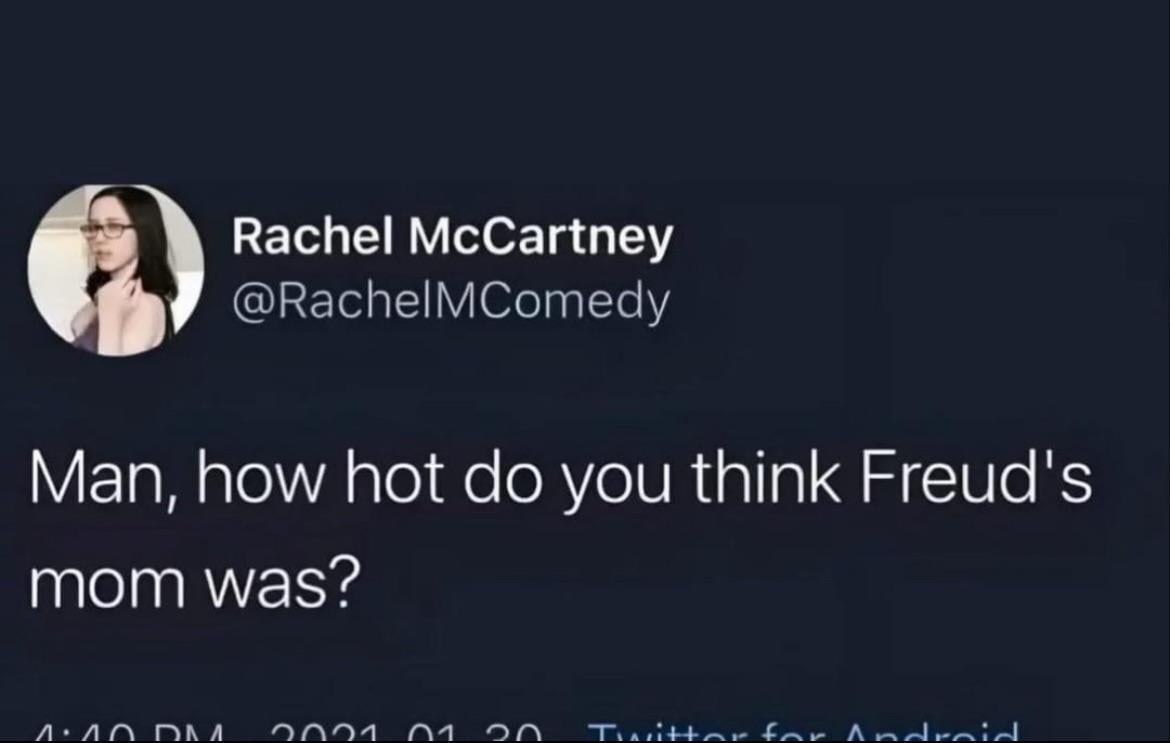 Rachel McCartney Man, how hot you think Freud's mom was? БЕЛ