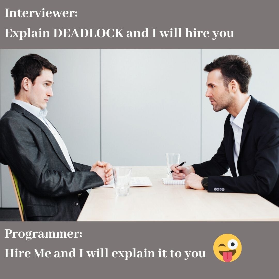 Interviewer: Explain DEADLOCK and I will hire you Programmer: Hire Me and I will explain it to you