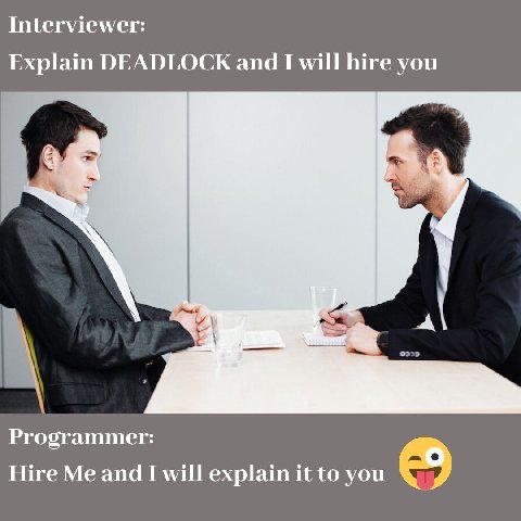 Interviewer: Explain DEADLOCK and I will hire you Programmer: Hire Me and I will explain it to you